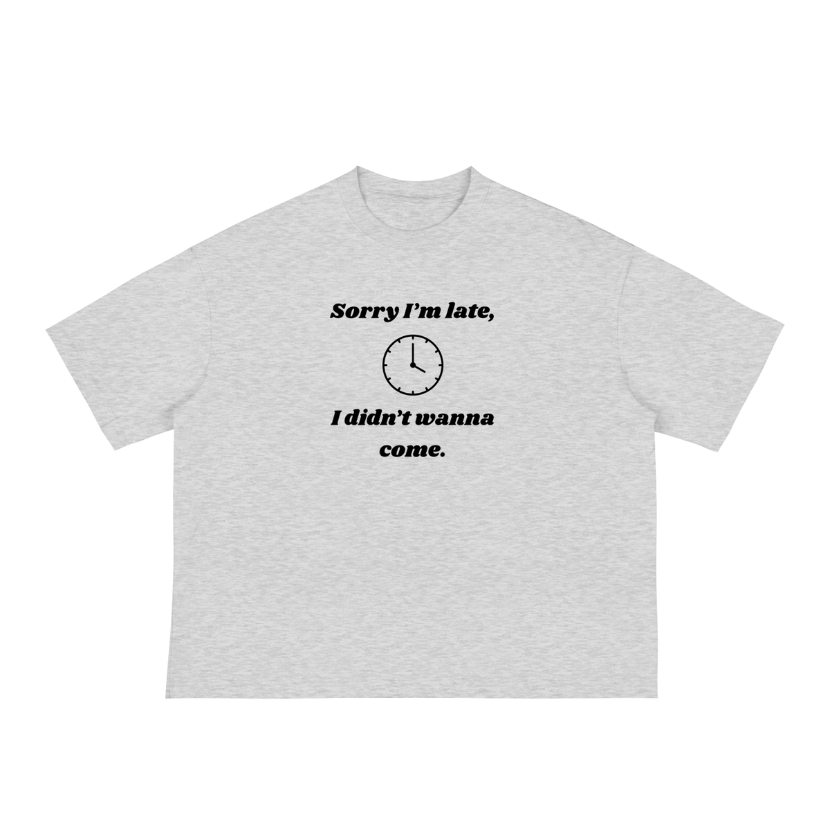 "Sorry I'm late, I didn't wanna come." Boxy Loose T-shirt Unisex 3 colors adults sizing Grey White Apricot