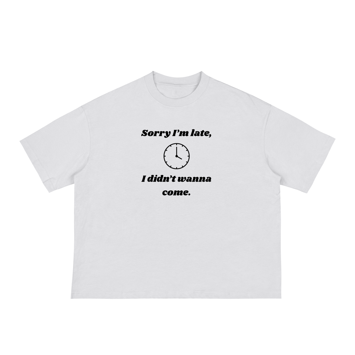 "Sorry I'm late, I didn't wanna come." Boxy Loose T-shirt Unisex 3 colors adults sizing Grey White Apricot