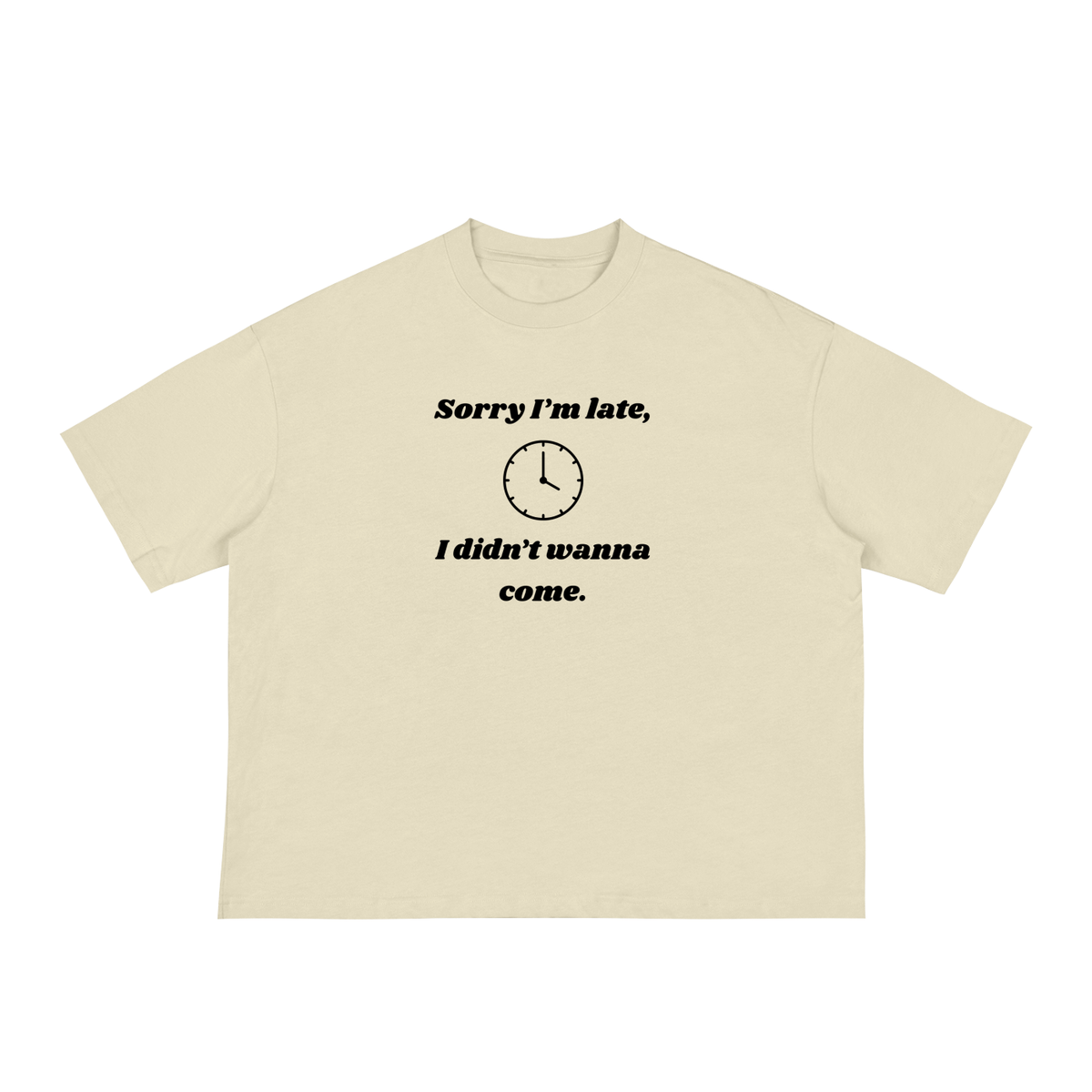 "Sorry I'm late, I didn't wanna come." Boxy Loose T-shirt Unisex 3 colors adults sizing Grey White Apricot